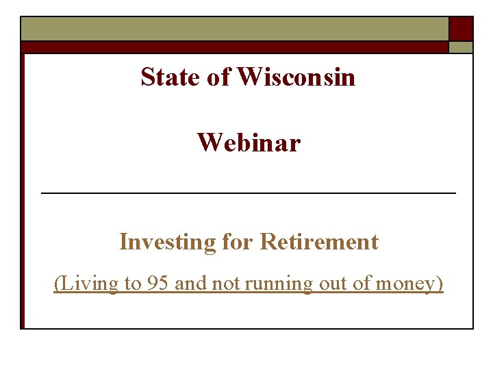 State of Wisconsin Webinar Investing for Retirement (Living to 95 and not running out