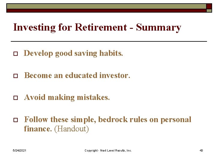 Investing for Retirement - Summary o Develop good saving habits. o Become an educated