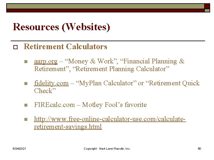 Resources (Websites) o Retirement Calculators n aarp. org – “Money & Work”, “Financial Planning