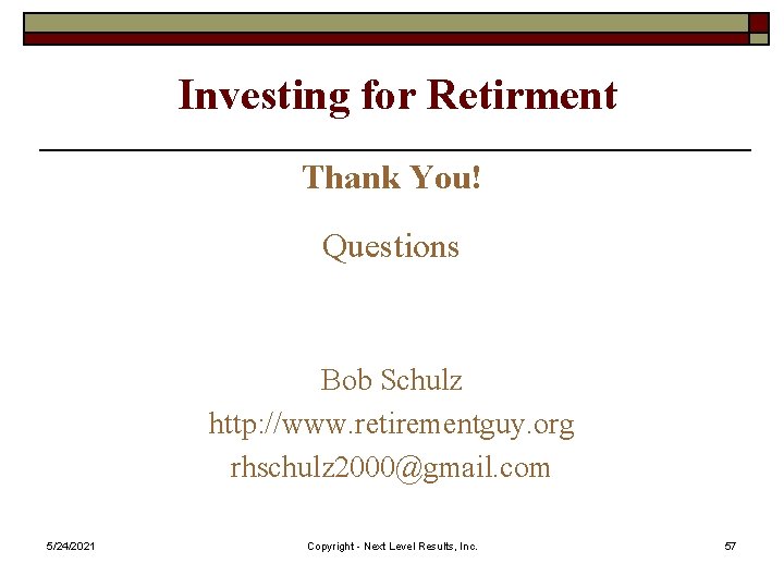 Investing for Retirment Thank You! Questions Bob Schulz http: //www. retirementguy. org rhschulz 2000@gmail.