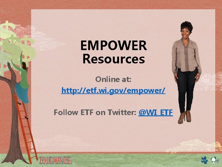 EMPOWER Resources Online at: http: //etf. wi. gov/empower/ Follow ETF on Twitter: @WI_ETF 