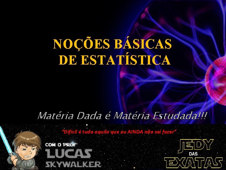 NOÇÕES BÁSICAS DE ESTATÍSTICA Matéria Dada é Matéria Estudada!!! “Difícil é tudo aquilo que