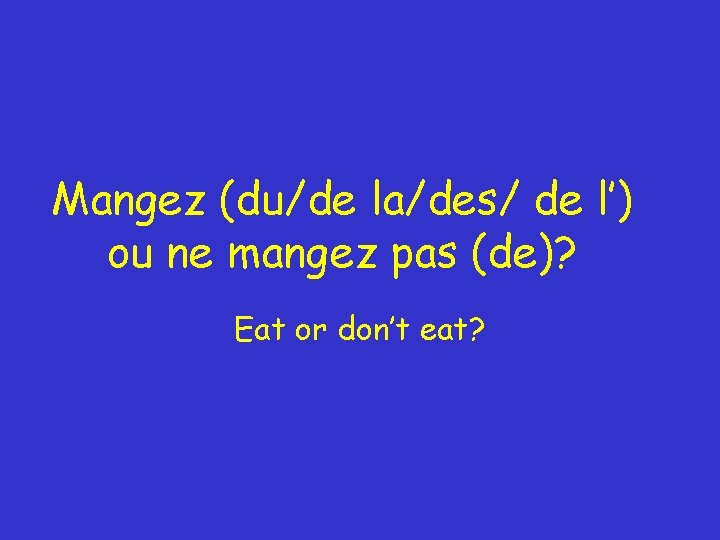 Mangez (du/de la/des/ de l’) ou ne mangez pas (de)? Eat or don’t eat?