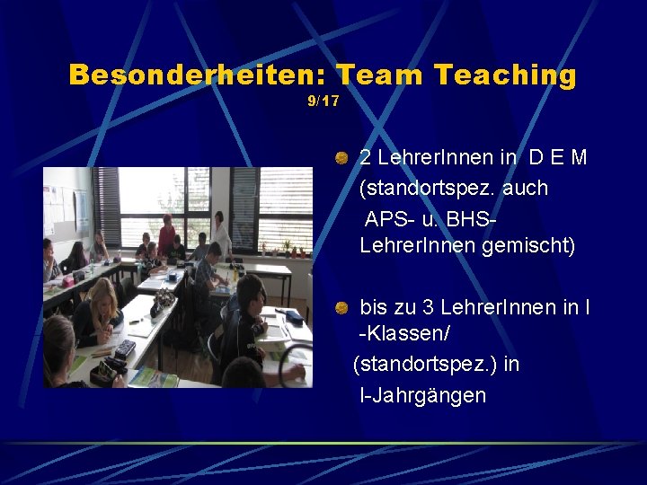 Besonderheiten: Team Teaching 9/17 2 Lehrer. Innen in D E M (standortspez. auch APS-