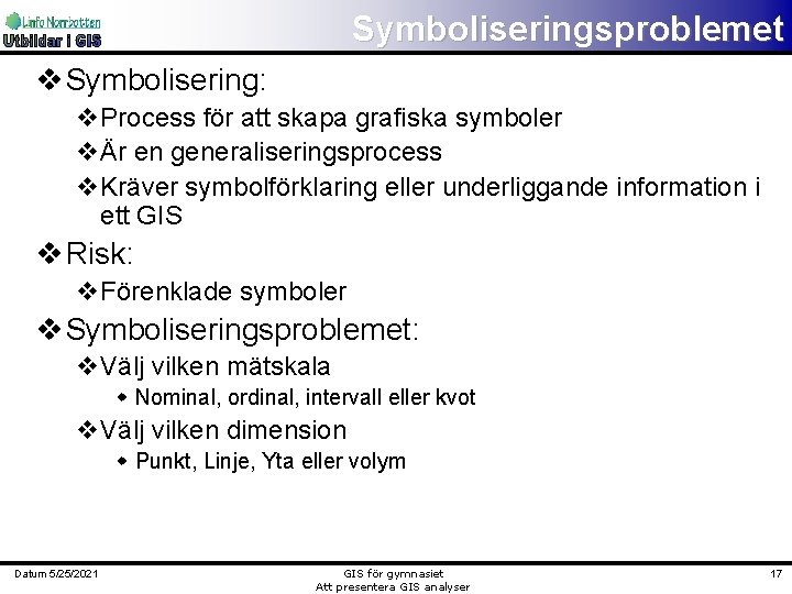 Symboliseringsproblemet v Symbolisering: v. Process för att skapa grafiska symboler vÄr en generaliseringsprocess v.