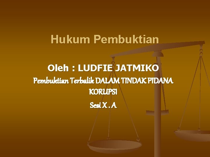 Hukum Pembuktian Oleh : LUDFIE JATMIKO Pembuktian Terbalik DALAM TINDAK PIDANA KORUPSI Sesi X.