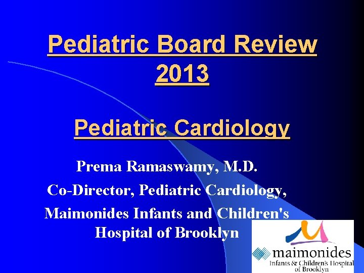 Pediatric Board Review 2013 Pediatric Cardiology Prema Ramaswamy, M. D. Co-Director, Pediatric Cardiology, Maimonides