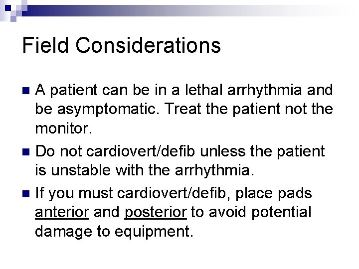 Field Considerations A patient can be in a lethal arrhythmia and be asymptomatic. Treat