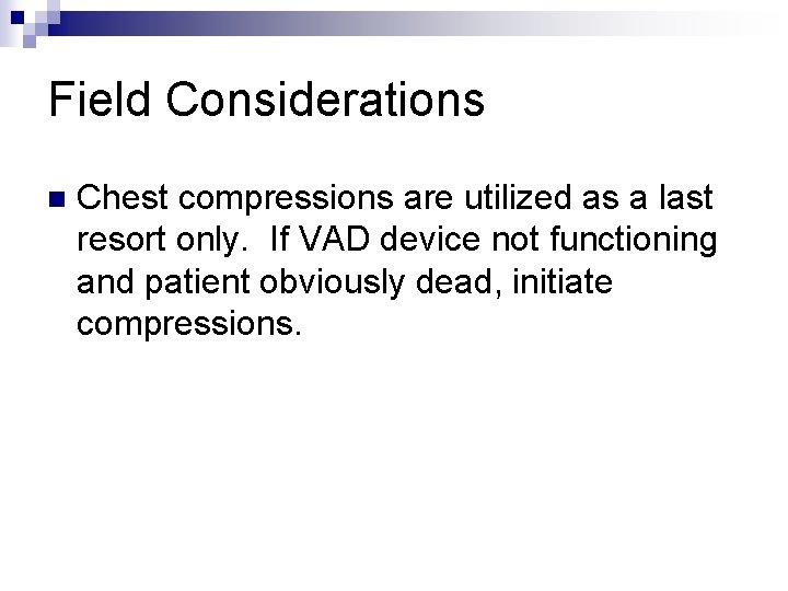 Field Considerations n Chest compressions are utilized as a last resort only. If VAD