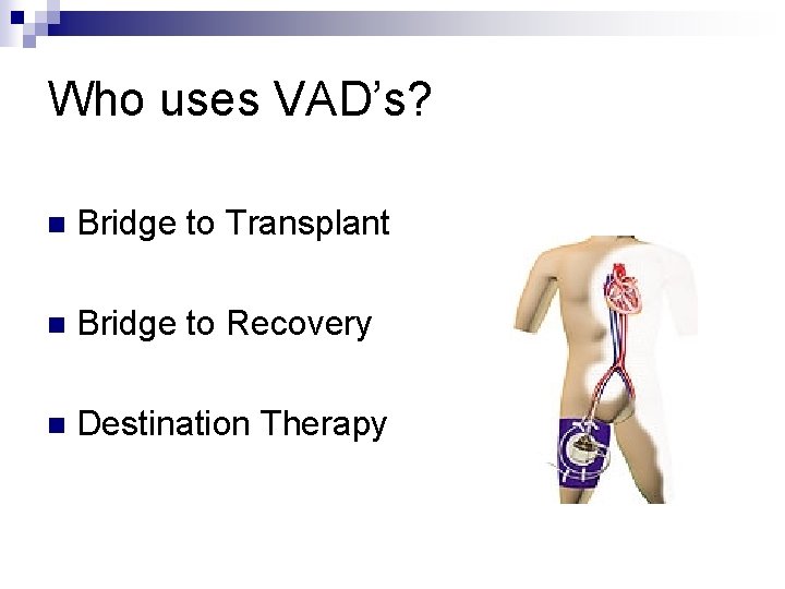 Who uses VAD’s? n Bridge to Transplant n Bridge to Recovery n Destination Therapy