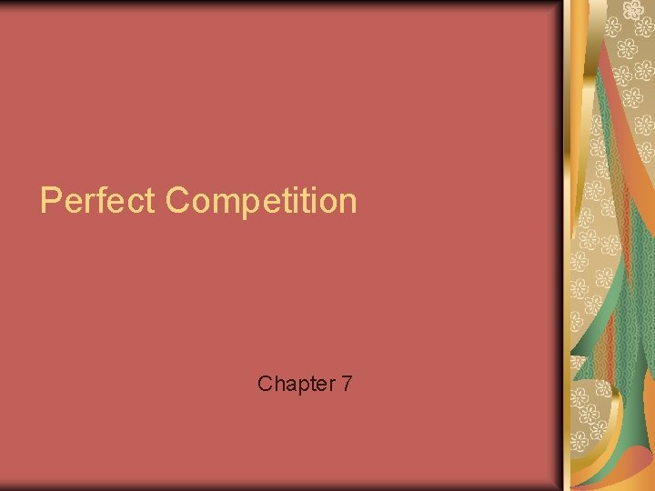 Perfect Competition Chapter 7 Perfect Competition Chapter 7