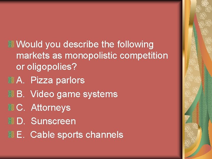 Would you describe the following markets as monopolistic competition or oligopolies? A. Pizza parlors Would you describe the following markets as monopolistic competition or oligopolies? A. Pizza parlors