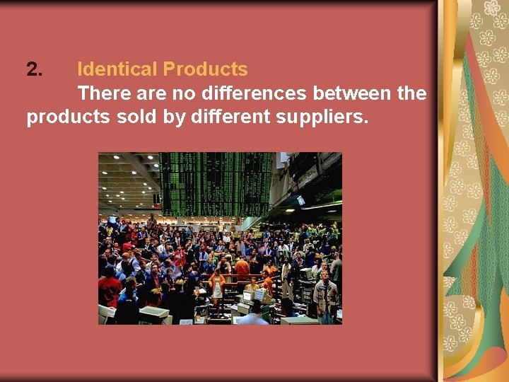 2. Identical Products There are no differences between the products sold by different suppliers. 2. Identical Products There are no differences between the products sold by different suppliers.