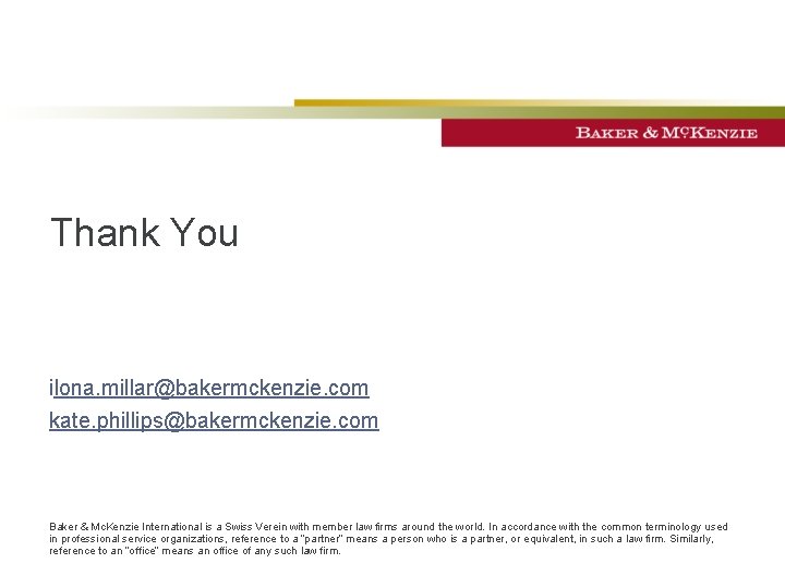 Thank You ilona. millar@bakermckenzie. com kate. phillips@bakermckenzie. com Baker & Mc. Kenzie International is