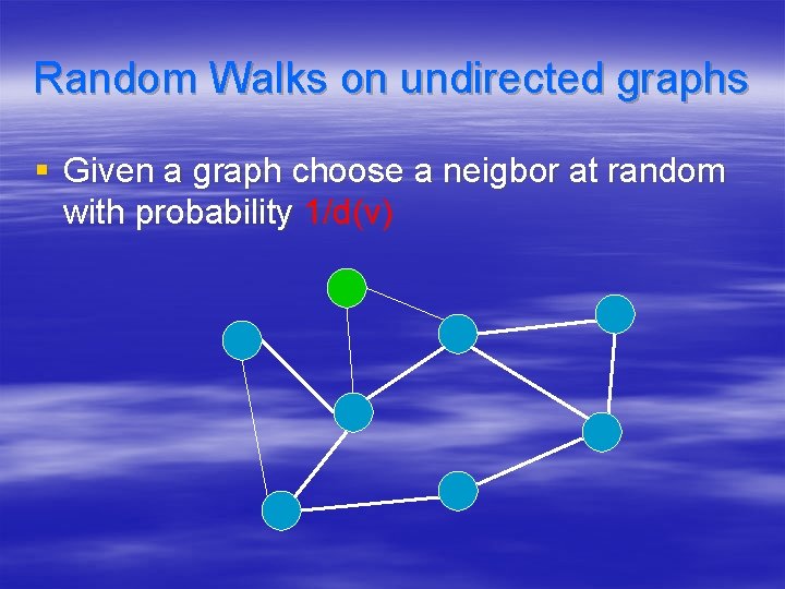 Random Walks on undirected graphs § Given a graph choose a neigbor at random