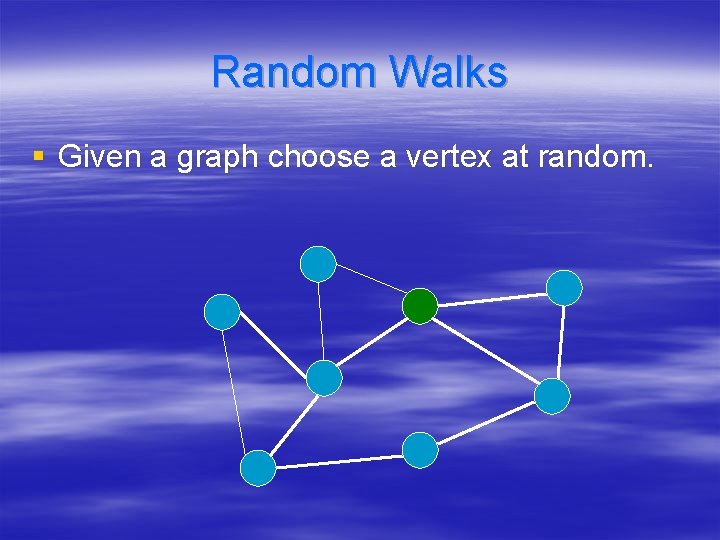 Random Walks § Given a graph choose a vertex at random. 