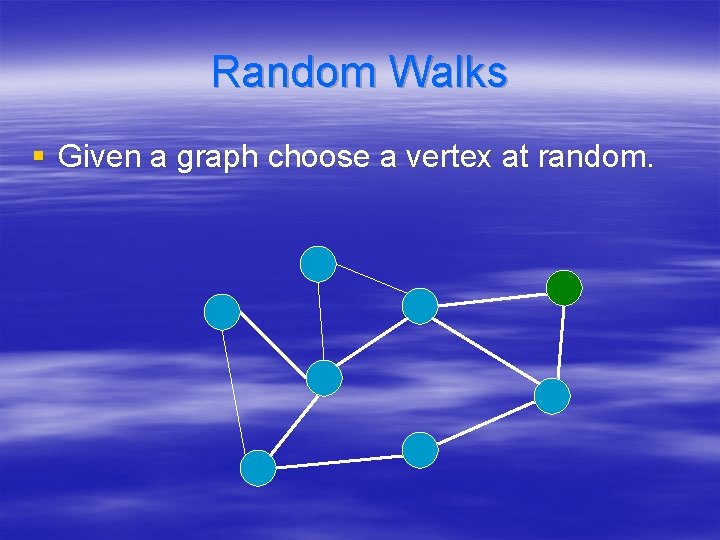 Random Walks § Given a graph choose a vertex at random. 