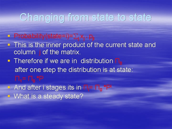 Changing from state to state § Probability(state=i)= j xj * pji § This is