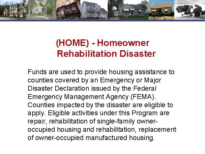 (HOME) - Homeowner Rehabilitation Disaster Funds are used to provide housing assistance to counties