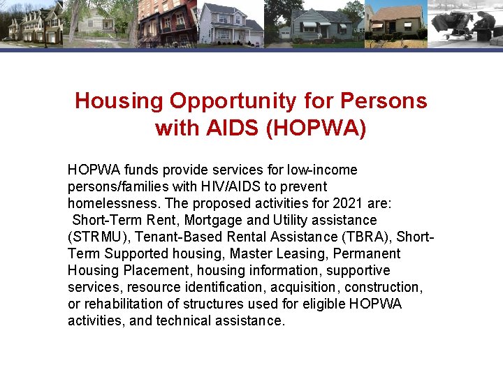 Housing Opportunity for Persons with AIDS (HOPWA) HOPWA funds provide services for low-income persons/families