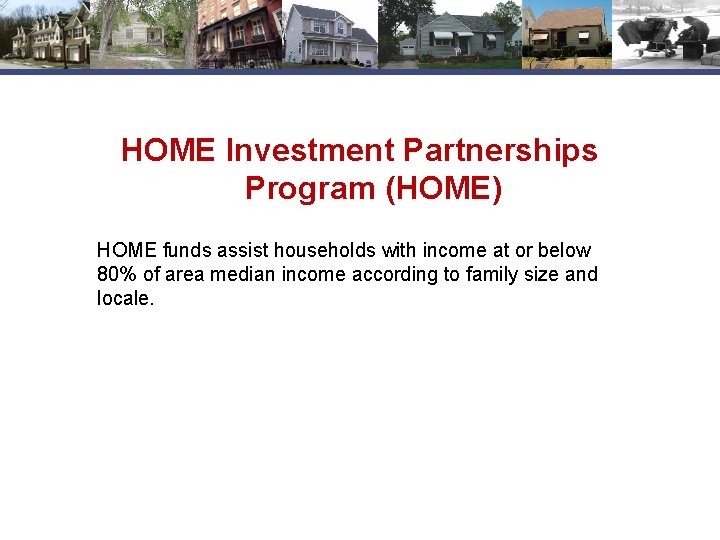 HOME Investment Partnerships Program (HOME) HOME funds assist households with income at or below