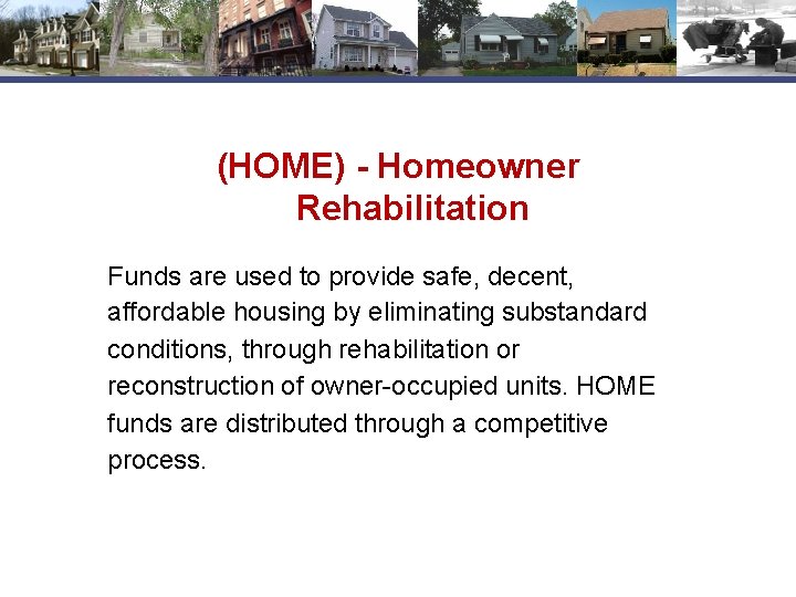 (HOME) - Homeowner Rehabilitation Funds are used to provide safe, decent, affordable housing by