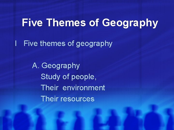 Five Themes of Geography I Five themes of geography A. Geography Study of people,