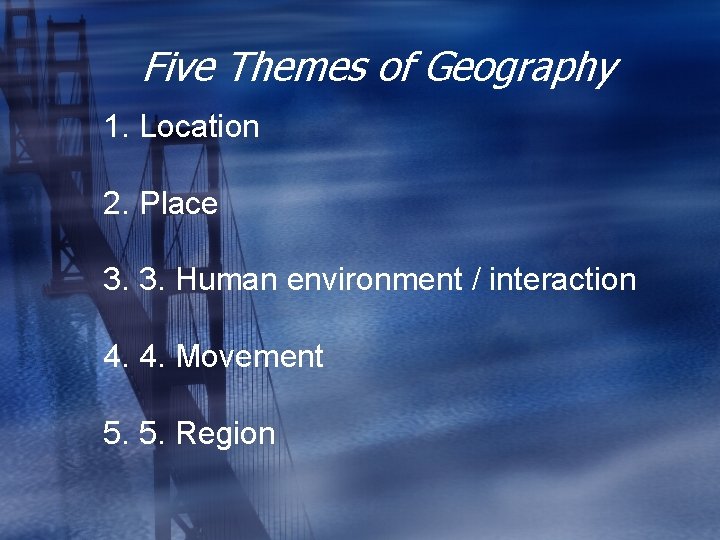Five Themes of Geography 1. Location 2. Place 3. 3. Human environment / interaction
