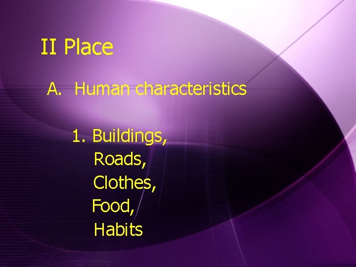 II Place A. Human characteristics 1. Buildings, Roads, Clothes, Food, Habits 