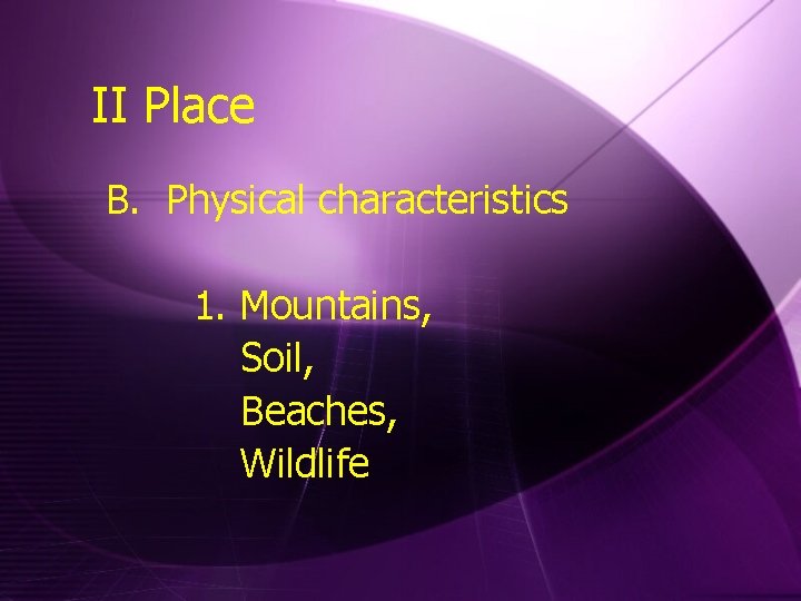 II Place B. Physical characteristics 1. Mountains, Soil, Beaches, Wildlife 