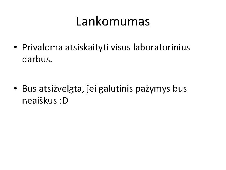 Lankomumas • Privaloma atsiskaityti visus laboratorinius darbus. • Bus atsižvelgta, jei galutinis pažymys bus