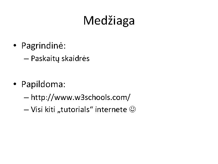 Medžiaga • Pagrindinė: – Paskaitų skaidrės • Papildoma: – http: //www. w 3 schools.