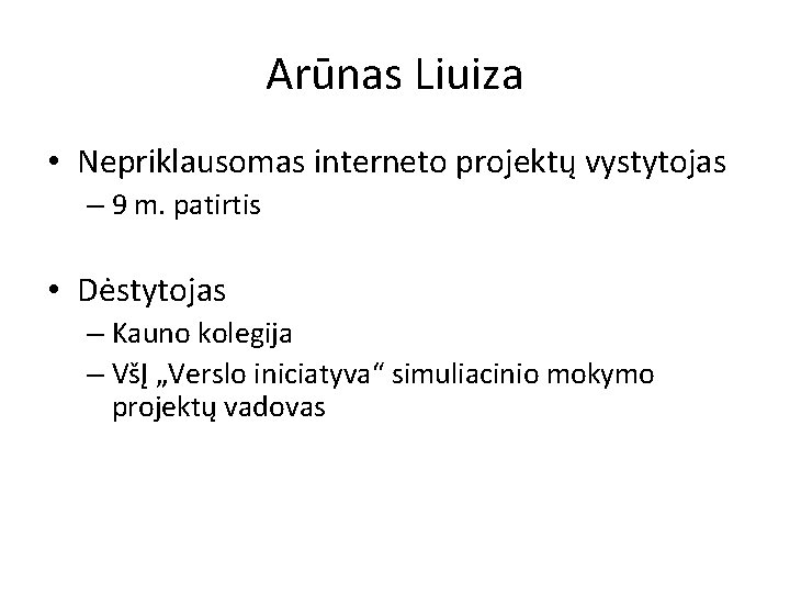 Arūnas Liuiza • Nepriklausomas interneto projektų vystytojas – 9 m. patirtis • Dėstytojas –