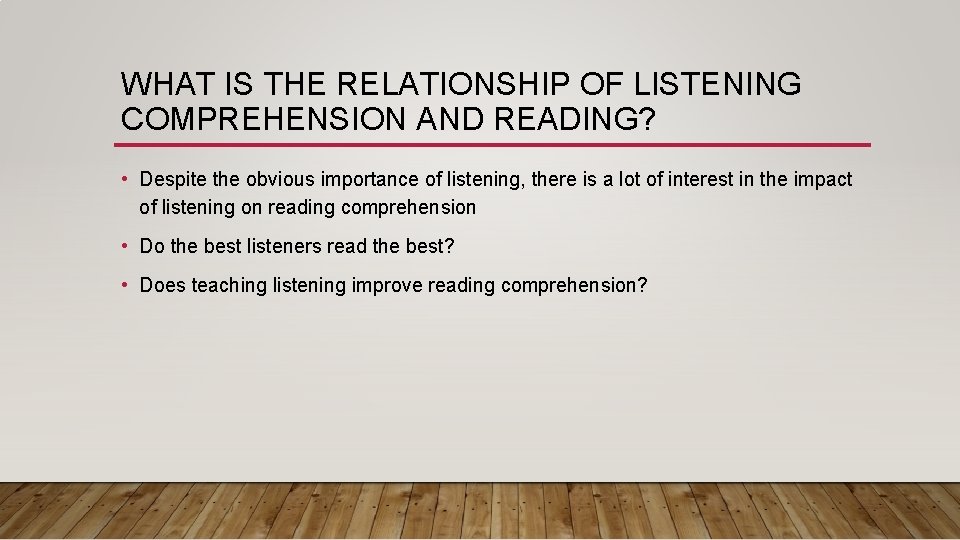 WHAT IS THE RELATIONSHIP OF LISTENING COMPREHENSION AND READING? • Despite the obvious importance