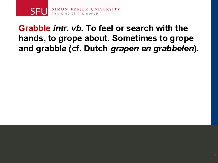 Grabble intr. vb. To feel or search with the hands, to grope about. Sometimes Grabble intr. vb. To feel or search with the hands, to grope about. Sometimes