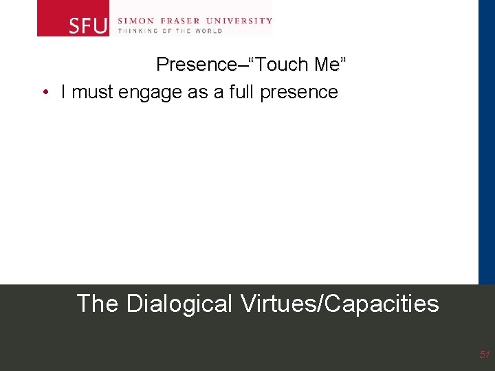 Presence–“Touch Me” • I must engage as a full presence The Dialogical Virtues/Capacities 51 Presence–“Touch Me” • I must engage as a full presence The Dialogical Virtues/Capacities 51