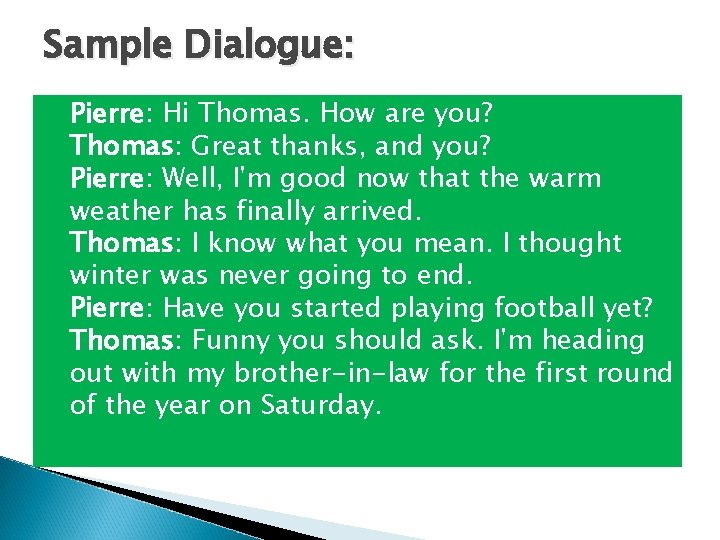 Sample Dialogue: Pierre: Hi Thomas. How are you? Thomas: Great thanks, and you? Pierre: