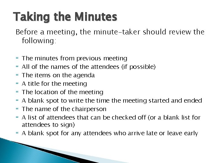 Taking the Minutes Before a meeting, the minute-taker should review the following: The minutes