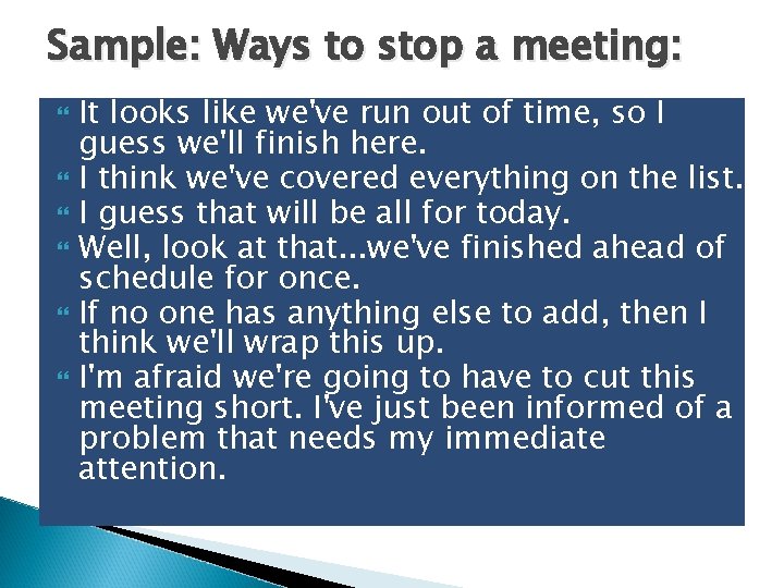 Sample: Ways to stop a meeting: It looks like we've run out of time,