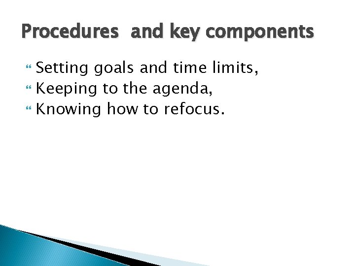 Procedures and key components Setting goals and time limits, Keeping to the agenda, Knowing