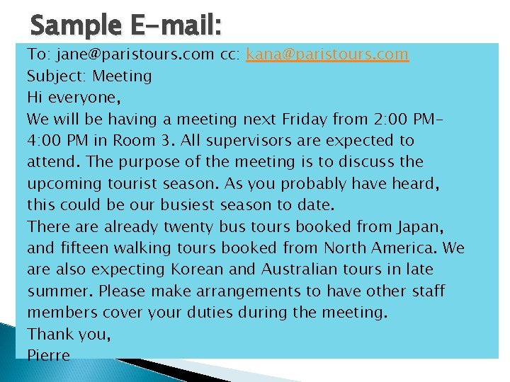 Sample E-mail: To: jane@paristours. com cc: kana@paristours. com Subject: Meeting Hi everyone, We will