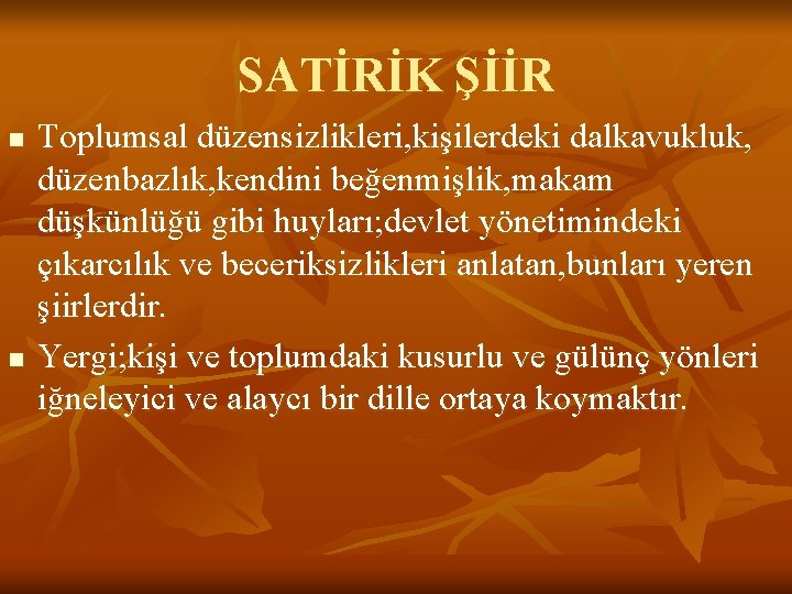 SATİRİK ŞİİR n n Toplumsal düzensizlikleri, kişilerdeki dalkavukluk, düzenbazlık, kendini beğenmişlik, makam düşkünlüğü gibi