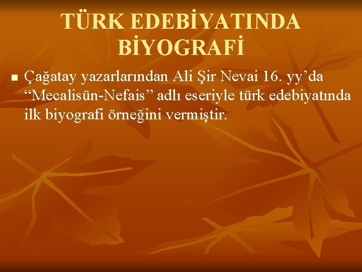 TÜRK EDEBİYATINDA BİYOGRAFİ n Çağatay yazarlarından Ali Şir Nevai 16. yy’da “Mecalisün-Nefais” adlı eseriyle