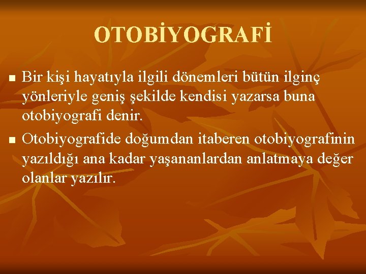 OTOBİYOGRAFİ n n Bir kişi hayatıyla ilgili dönemleri bütün ilginç yönleriyle geniş şekilde kendisi