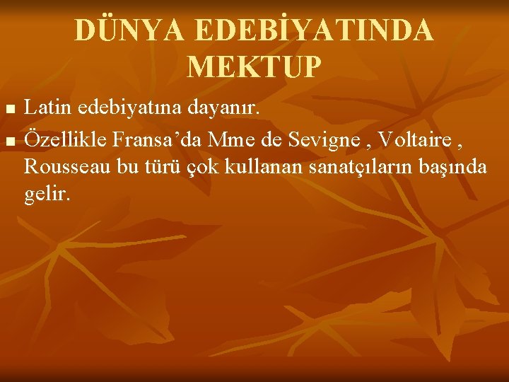 DÜNYA EDEBİYATINDA MEKTUP n n Latin edebiyatına dayanır. Özellikle Fransa’da Mme de Sevigne ,