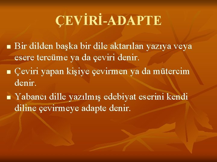 ÇEVİRİ-ADAPTE n n n Bir dilden başka bir dile aktarılan yazıya veya esere tercüme