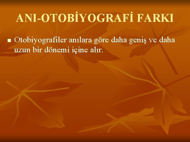 ANI-OTOBİYOGRAFİ FARKI n Otobiyografiler anılara göre daha geniş ve daha uzun bir dönemi içine