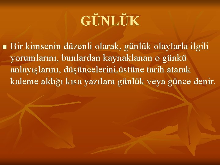 GÜNLÜK n Bir kimsenin düzenli olarak, günlük olaylarla ilgili yorumlarını, bunlardan kaynaklanan o günkü