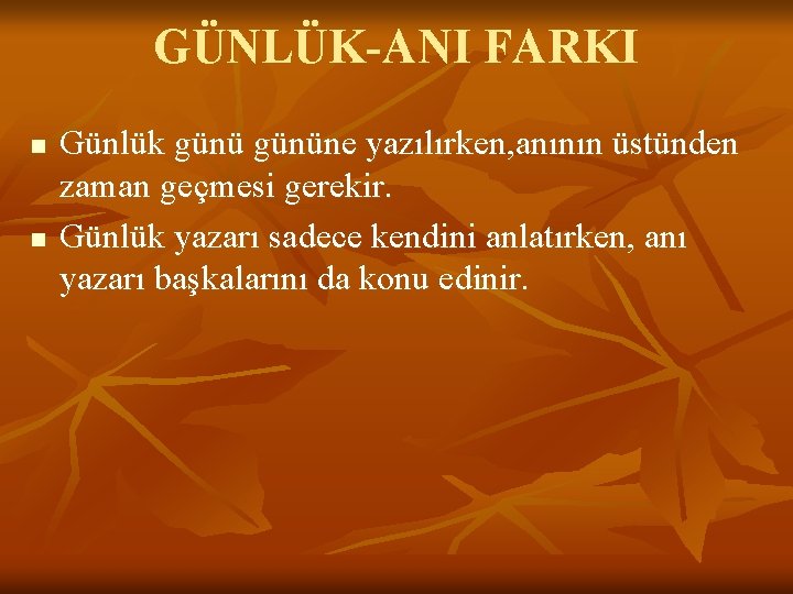 GÜNLÜK-ANI FARKI n n Günlük gününe yazılırken, anının üstünden zaman geçmesi gerekir. Günlük yazarı