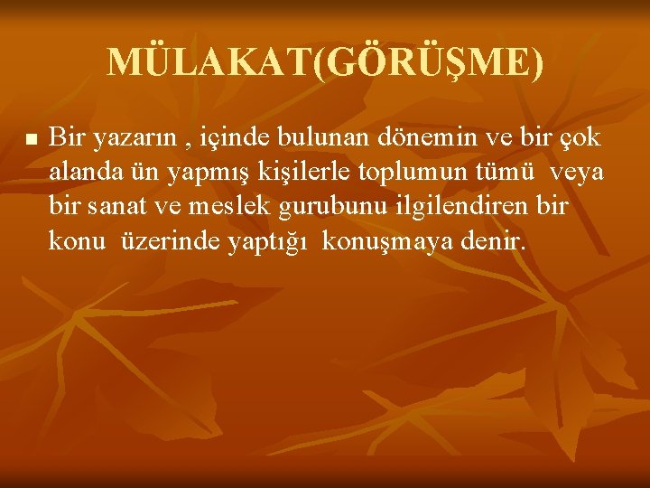 MÜLAKAT(GÖRÜŞME) n Bir yazarın , içinde bulunan dönemin ve bir çok alanda ün yapmış